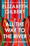 Gilbert, Elizabeth - All The Way To The River