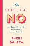 Sheri Salata - The Beautiful No And Other Tales of Trial, Transcendence, and Transformation