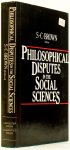 BROWN, S.C., (ED.) - Philosophical disputes in the social sciences.