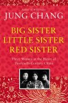 Jung Chang - Big Sister, Little Sister, Red Sister : Three Women at the Heart of Twentieth-Century China