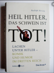 Herzog, Rudolph - Heil Hitler, das Schwein ist tot! / Lachen unter Hitler - Komik und Humor im Dritten Reich