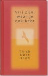 Thich Nhat Hanh - Vrij zijn, waar je ook bent Thich Nhat Hanh - Vrij zijn, waar je ook bent