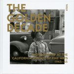 William Heick, Ira Latour, Cameron Macauley - Golden decade Photography at the California School of Fine Arts 1945-55