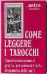 Forte, Andrea - Come leggere i tarocchi. Il nuovissimo manuale pratico per conoscere l arte divinatoria delle carte