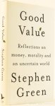 GREEN, S. - Good value. Reflections on money, morality and an uncertain world.