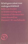 ZUYLEN, B. VAN (ISABELLE DE CHARRIÈRE) - Ik heb geen talent voor ondergeschiktheid. Belle van Zuylen in briefwisseling met Constant d' Hermenches, James Boswell en Werner C.W. van Pallandt. Vertaling en nawoord van G. van den Bergh.