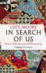 Lucy Moore - In search of us twelve adventures in anthropology