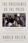 Harold Holzer 83990 - The presidents vs. the press: The endless battle between the white house and the media