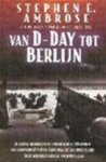 AMBROSE, Stephen E - Van D-Day tot Berlijn (de lange en moeizame strijd van de stranden van Normandië tot de capitulatie van Duitsland-in de woorden van de soldaten zelf)