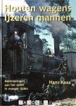Hans Kaas - Houten wagens IJzeren mannen. Herinneringen aan het spoor in vroeger tijden