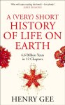 Henry Gee 24663 - A (very) short history of life on earth 4.6 Billion years in 12 chapters