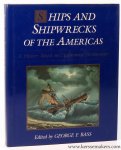 BASS, GEORGE F. (EDITOR) - Ships and shipwrecks of the Americas : A history based on underwater archaeology.