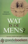 Andrews, Edgar - Wat is de mens? *nieuw* --- Adam, alien of aap?