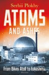 PLOKHY, SERHII. - Atoms and Ashes. From Bikini Atoll to Fukushima.