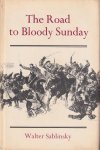 Sablinsky, Walter - The Road to Bloody Sunday: Father Gapon and the St. Petersburg Massacre of 1905