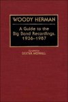 Dexter Morrill 178025 - Woody Herman A Guide to the Big Band Recordings, 1936-1987