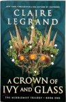 Claire Legrand - A Crown of Ivy and Glass The Middlemist Trilogy - Book One