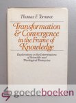 Torrance, T.F. - Transformation & Convergence in the Frame of Knowledge --- Explorations in the Interrelations of Scientific and Theological Enterprise
