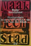 Wouter Vanstiphout - Maak een stad: Rotterdam en de architectuur van J.H. van den Broek