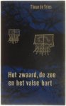 Theun de Vries - Het zwaard, de zee en het valse hart