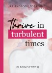 Jo Boniszewski - Thrive in turbulent times A handbook for living
