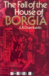 E.R. Chamberlin - The Fall of the House of Borgia