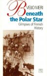 Meri, Veijo - Beneath the Polar Star - Glimpses of Finnish history