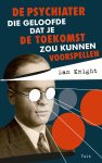 Sam Knight - De psychiater die geloofde dat je de toekomst zou kunnen voorspellen