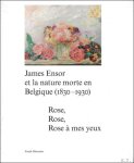 Bart Verschaffel, Sabine Taevernier & Stefan Huygebaert - JAMES ENSOR ET LA NATURE MORTE EN BELGIQUE (1830-1930) : Rose, Rose, Rose   Mes yeux