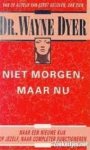 Dr. Dyer ,Wayne - Niet  morgen, maar nu