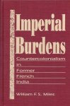 Miles, William F.S. - Imperial burdens. Countercolonialism in former French India