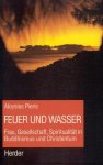 Pieris, Aloysius - Feuer und Wasser (Frau, Gesellschaft, Spiritualitat in Buddhismus und Christentum)