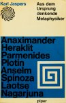 JASPERS, K. - Aus dem Ursprung denkende Metaphysiker. Anaximander, Heraklit, Parmenides, Plotin, Anselm, Spinoza, Laotse, Nagarjuna.