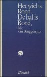 VAN BRUGGEN, Nic p.p. - HET WIEL IS ROND, DE BAL IS ROND.