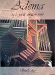 Eck, A.A.M.J. van & A.J. Looyenga & V.H.M. Timmer - Adema: 150 jaar orgelbouw: een 150 jaar jong bedrijf in een oud ambacht, sinds 1855