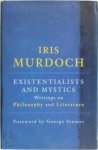 Iris Murdoch - Existentialists and Mystics Writings on Philosophy and Literature