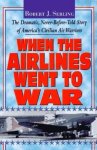 Robert J. Serling - When the Airlines Went to War