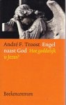 Troost, A.F. - Engel naast God / hoe goddelijk is Jezus?