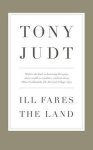 Judt, Tony - Ill Fares The Land