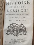  - Histoire du regne de Louis XIII, Roi de France et de Navarre. Contenant ce qui est arrivé de plus remarquable en France & en Europe depuis faveur de Luines jusques au commencement des guerres de Religion (Tome troisiéme deuxième parties))
