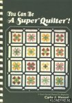 Hassel, Carla J. - You can be a Super Quilter!, a teach-yourself manual for beginners
