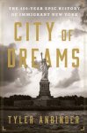 Anbinder, Tyler - City of Dreams / The 400-year Epic History of Immigrant New York.