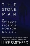 Luke Smitherd - The Stone Man - a Science Fiction Horror Novel