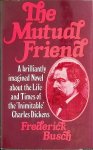 Busch, Frederick - The Mutual Friend: a brilliantly imagined Novel about the Life and Times of the 'Inimitable' Charles Dickens