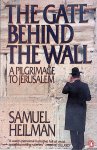 Heilman, Samuel C. - The Gate Behind the Wall. A Pilgrimage to Jerusalem