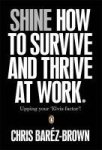 Barez-Brown, Chris - Shine How to Survive and Thrive at Work