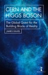 James Gillies 191327 - CERN and the Higgs Boson The Global Quest for the Building Blocks of Reality