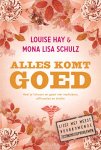 Louise Hay, Mona Lisa Schulz - Alles komt goed heel je lichaam met medicijnen, affirmaties en intuïtie