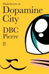 DBC Pierre - Ondertussen in Dopamine City
