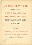 -- - Dr Miroslav Tyrš 1832-1932 k stým narozininám zakladatele Sokolstva Československá obec Sokolská [tgv vd 100e verjaardag vd stichter vd Tsjechosl. organ. Sokol]